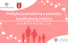 Konferencja Polityka prorodzinna a potrzeby wsp&oacute;łczesnej rodziny