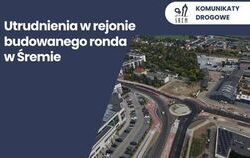 Utrudnienia w ruchu w rejonie budowanego ronda przy ul. Sikorskiego i al. Solidarności w Śremie