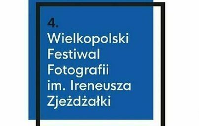 Zdjęcie do Wielkopolski Festiwal Fotografii im. Ireneusza Zjeżdżałki