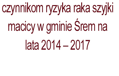 Zdjęcie do ​Informacja o wyborze realizatora Programu zapobiegania czynnikom ryzyka raka szyjki macicy w gminie Śrem na lata 2014 &ndash; 2017