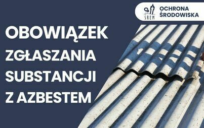 Informacja o obowiązku przedkładania informaci o rodzaju, ilości i miejscach występowania substancji stwarzających szczególne zagrożenie dla środowiska (m. in. azbest, PCB) 