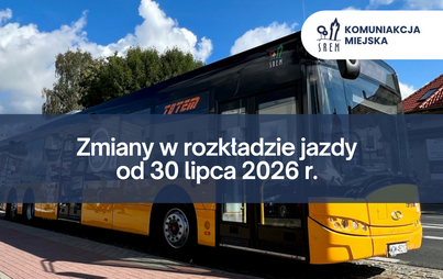 Zdjęcie do ZMIANY W KOMUNIKACJI MIEJSKIEJ OD 30 LIPCA 2026 R.