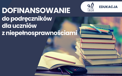 Dofinansowanie do podręczników dla uczniów z niepełnosprawnościami – nabór wniosków do 7 września 2026 r.