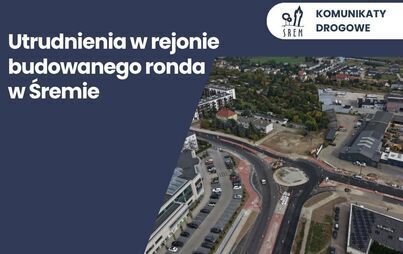 Utrudnienia w ruchu w rejonie budowanego ronda przy ul. Sikorskiego i al. Solidarności w Śremie