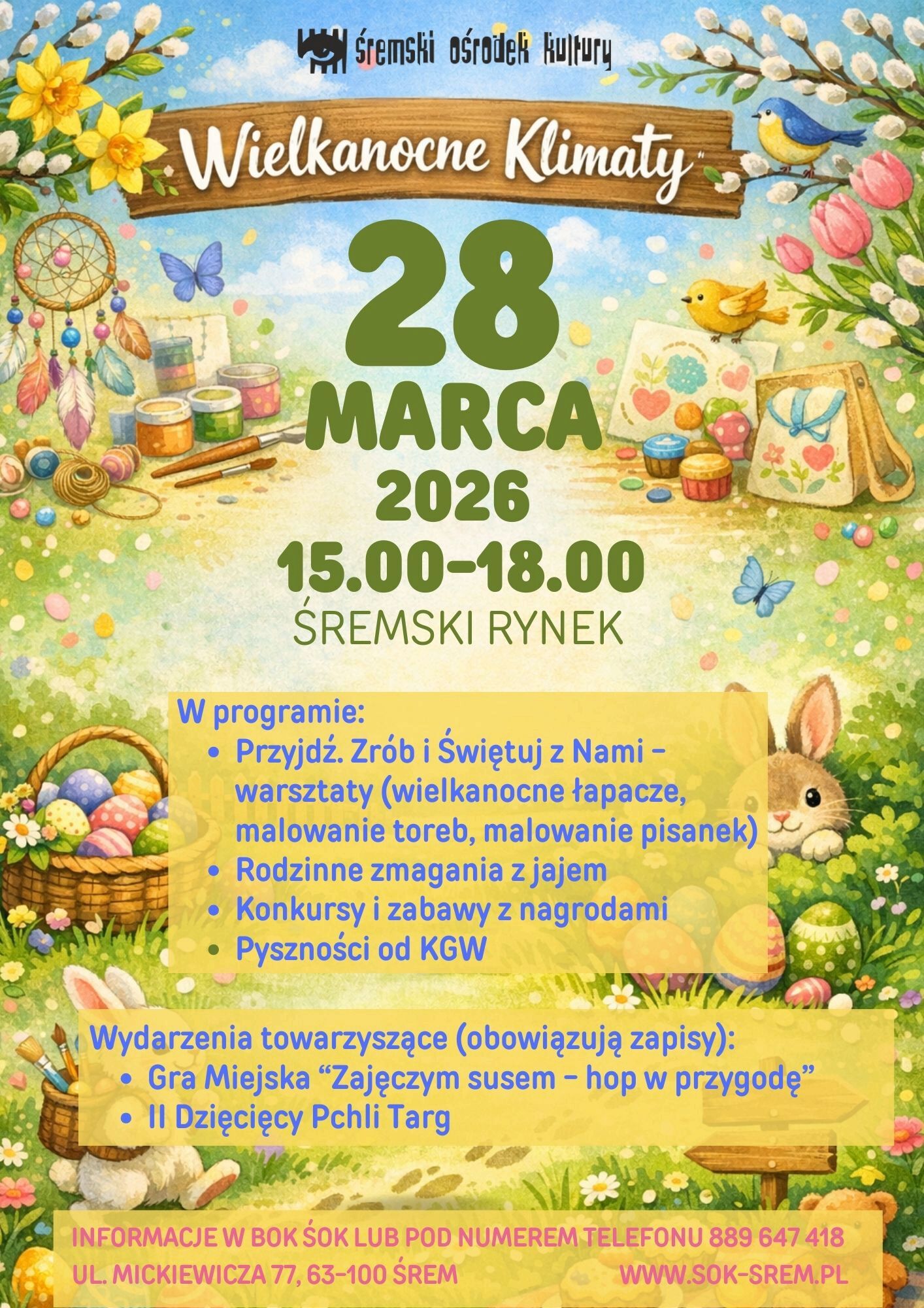 lakat wydarzenia &bdquo;Wielkanocne Klimaty&rdquo; organizowanego przez Śremski Ośrodek Kultury. Wydarzenie odbędzie się 28 marca 2026 roku w&nbsp;godzinach 15:00&ndash;18:00 na&nbsp;Śremskim Rynku. Grafika utrzymana w&nbsp;wiosennej, pastelowej stylistyce przedstawia pisanki, kwiaty, ptaki, motyle, farby, pędzle oraz&nbsp;zająca w&nbsp;trawie. Program obejmuje warsztaty wielkanocne (łapacze, malowanie toreb i&nbsp;pisanek), rodzinne zmagania z&nbsp;jajem, konkursy z&nbsp;nagrodami oraz&nbsp;poczęstunek od KGW. Wydarzeniami towarzyszącymi są gra miejska &bdquo;Zajęczym susem &ndash; hop w&nbsp;przygodę&rdquo; oraz&nbsp;II Dziecięcy Pchli Targ. Informacje i&nbsp;zapisy w&nbsp;BOK ŚOK lub&nbsp;pod numerem 889 647 418.